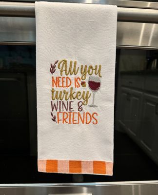 All You Need Is Turkey, Wine &amp; Friends Embroidered Kitchen Towel