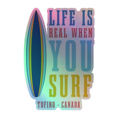 Life Is Real When You Surf, Tofino Canada Holographic Sticker