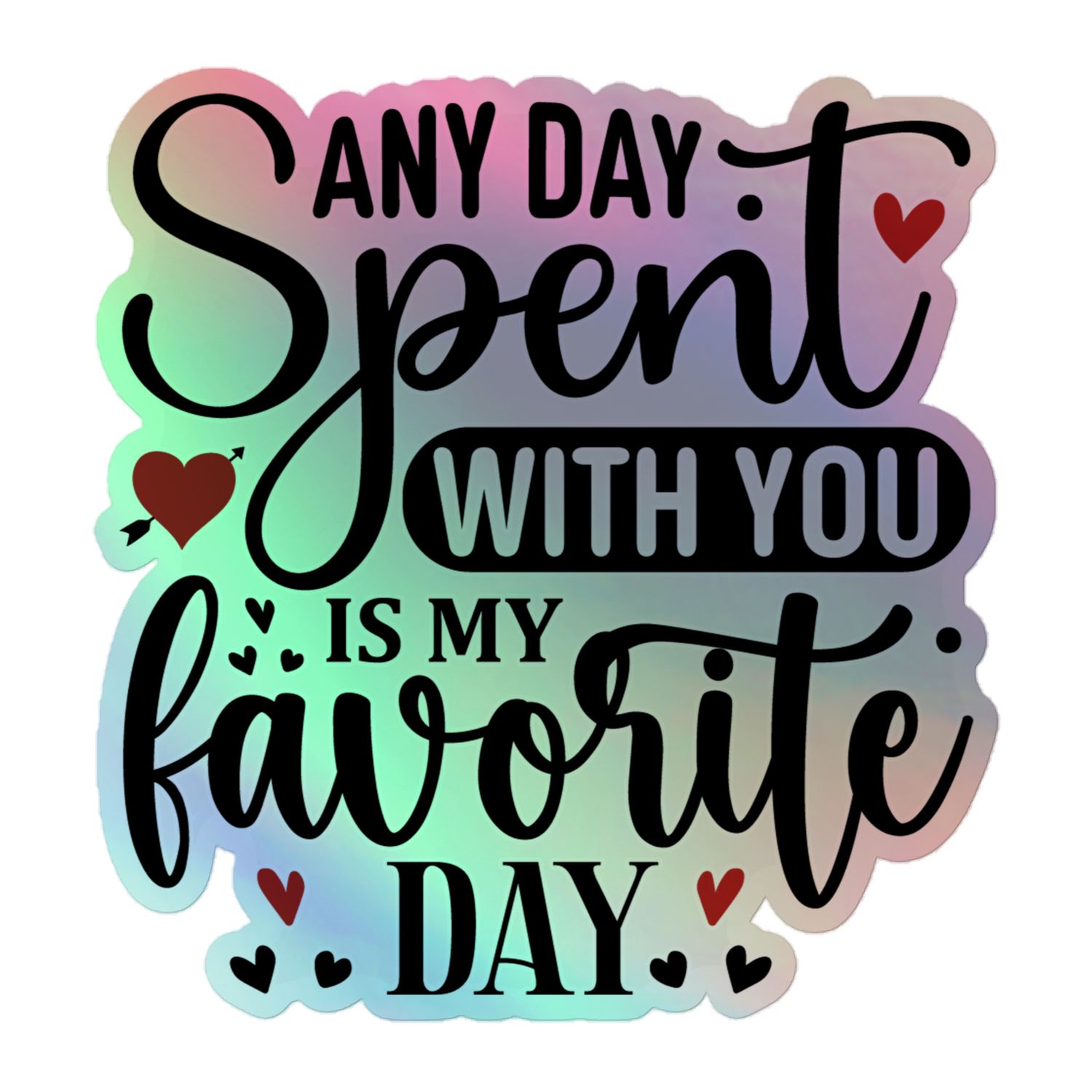 Valentine-Any Day Spent With You Is My Favorite Day Holographic Sticker