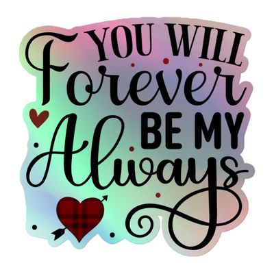 St. Valentine&#39;s You Will Forever Be My Always Holographic Sticker
