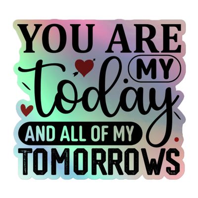 St. Valentines You Are My Today And All Of My Tomorrows Holographic Sticker