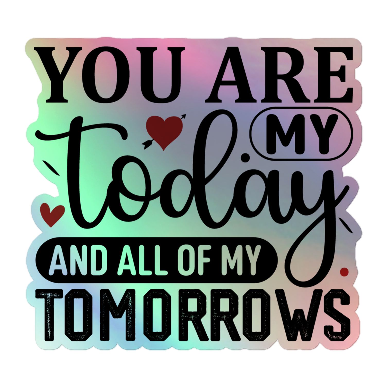 St. Valentines You Are My Today And All Of My Tomorrows Holographic Sticker