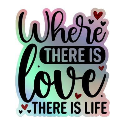 Where There Is Love There Is Life Holographic Sticker
