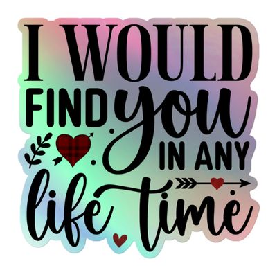 Valentine I Would Find You In Any Life Time Holographic Sticker