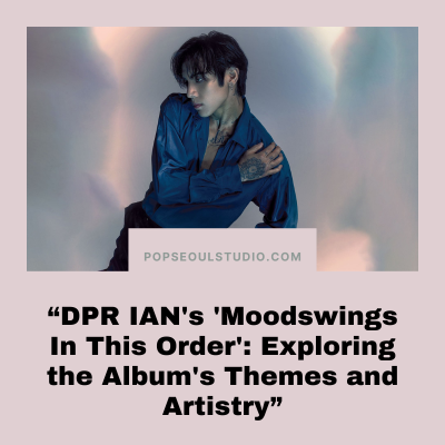 DPR IAN&#39;s &#39;Moodswings In This Order&#39;: Exploring the Album&#39;s Themes and Artistry