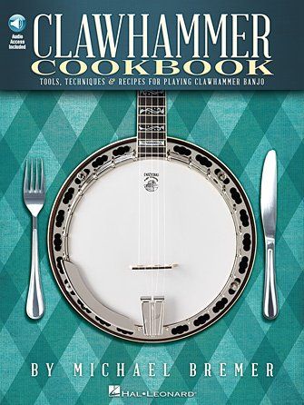 Clawhammer Cookbook - Tools Techniques &amp; Recipes for Playing Clawhammer Banjo