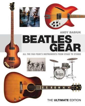 Beatles Gear All the Fab Four&#39;s Instruments from Stage to Studio – The Ultimate Edition