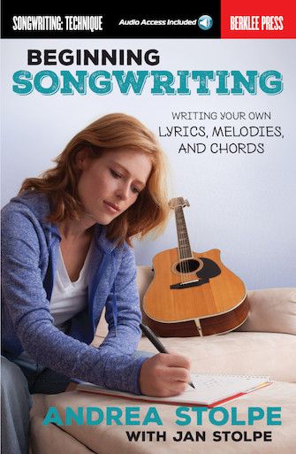 Beginning Songwriting Writing Your Own Lyrics, Melodies, and Chords