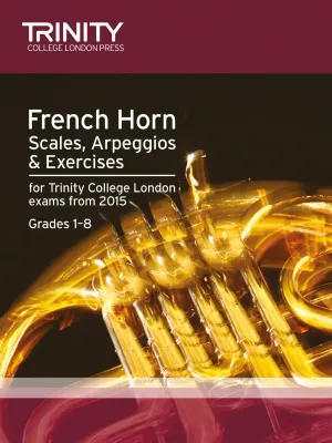 French Horn Scales, Arpeggios &amp; Exercises from 2015: Grade 1 to Grade 8
