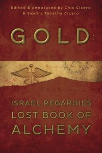 Gold: Israel Regardie&#39;s Lost Book of Alchemy