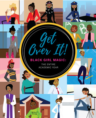 Get Over It! Black Girl Magic: The Academic Year! Get Over It! Black Girl Magic: The Academic Year!