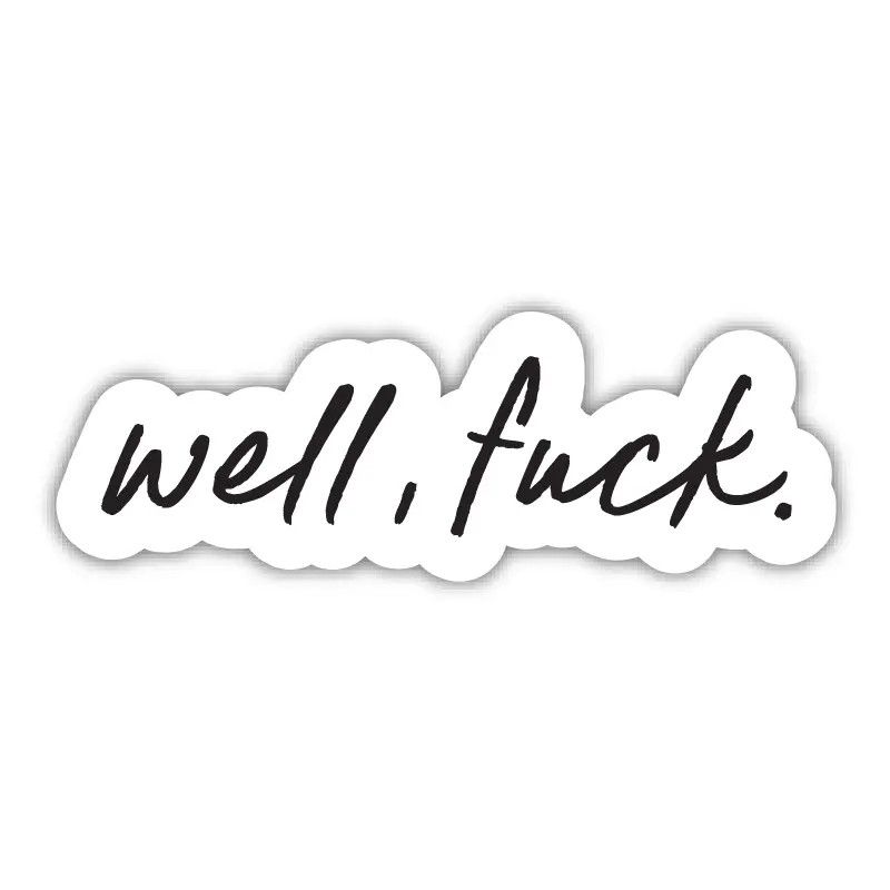 Well, Fuck - Vinyl Die Cut Sticker