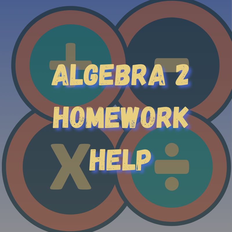 Algebra 2 Homework Help