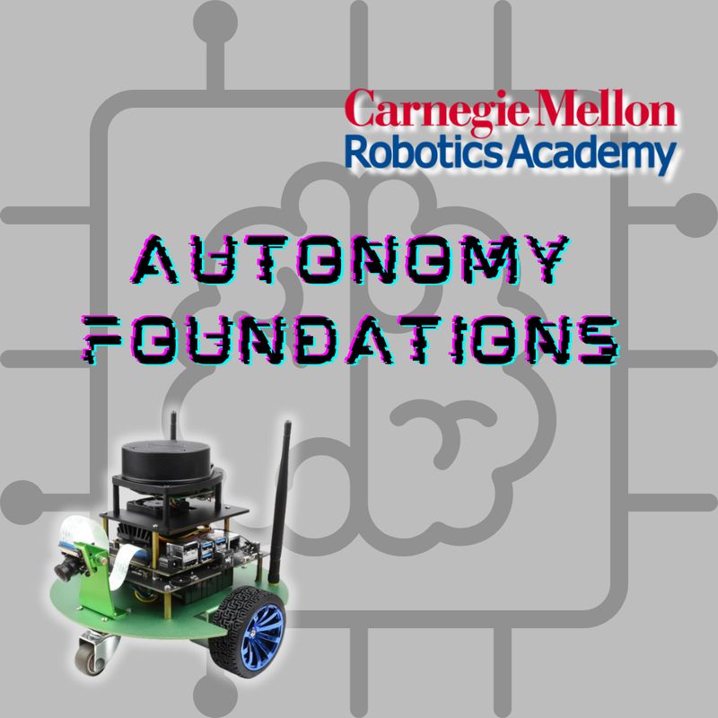 Carnegie Mellon Robotics Academy: Autonomy Foundations