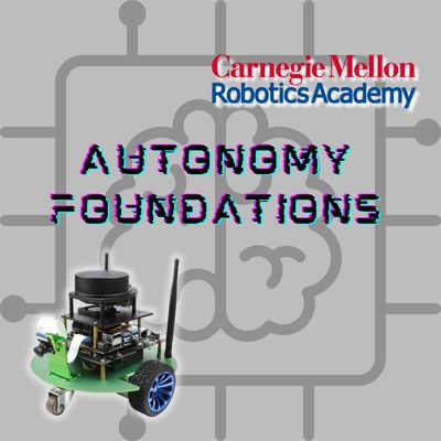 Carnegie Mellon Robotics Academy: Autonomy Foundations