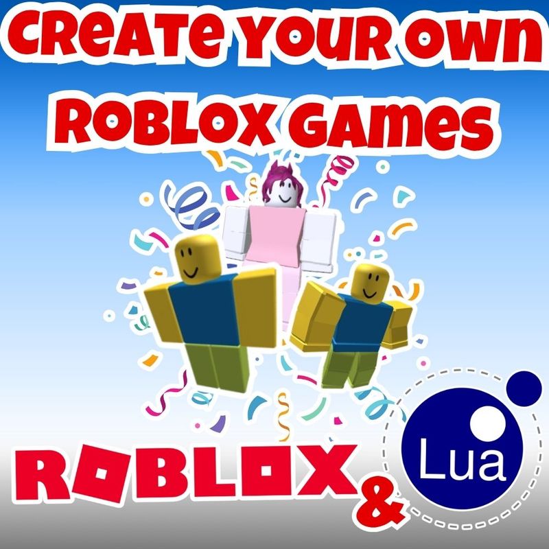 Create Your Own Roblox Games: Roblox and Lua Coding