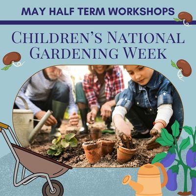 May Half Term - Children's National Gardening Week!