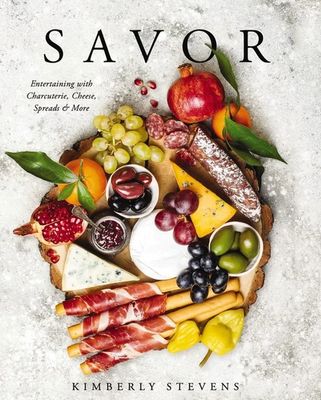 SAVOR, Entertaining with Charcuterie, Cheese, Spreads &amp; More