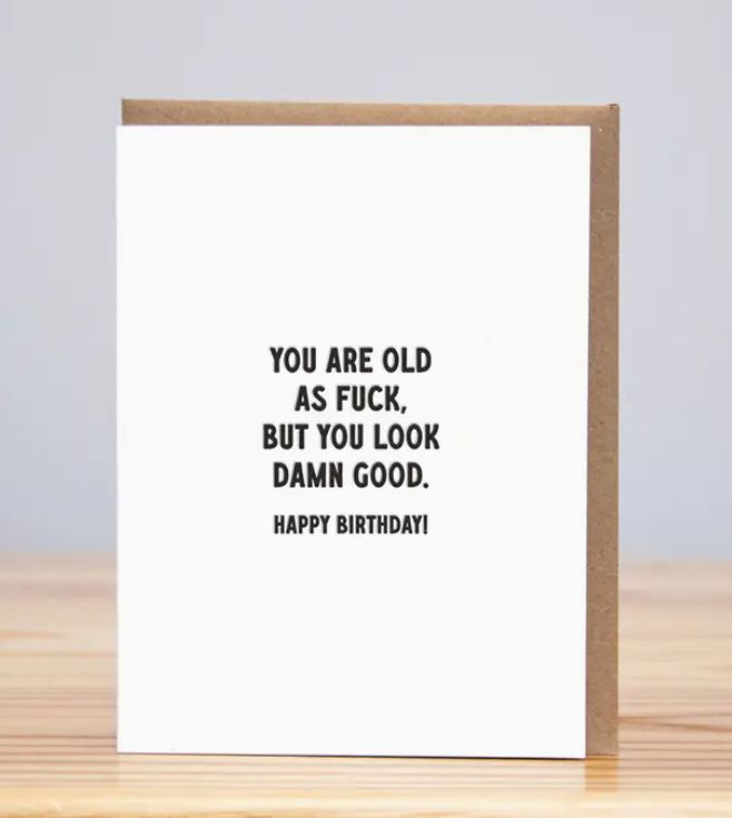 Old As Fuck, Look Damn Good Birthday Card