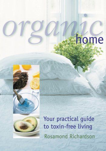 Richardson, Rosamond (640) - Organic Home: Your Practical Guide To Toxin-Free Living (TP)