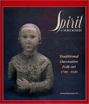 Field, Richard Henning (Art) - Spirit of Nova Scotia: Traditional Decorative Folk Art, 1780-1930