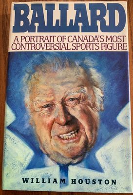 Houston, William (796) - Ballard: A Portrait of Canada's Most Controversial Sports Figure (HC)