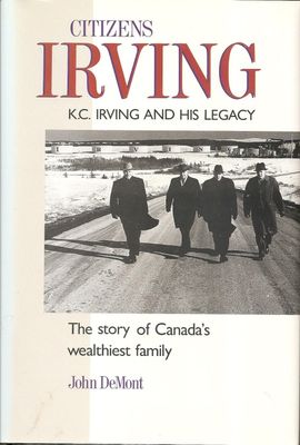 Demont, John (971) Citizen Irving: The Story Of Canada's Wealthiest Family (HC)