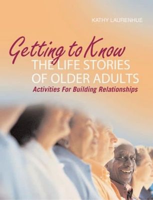 Laurenhue, Kathy (155.67) Getting to Know the Life Stories of Older Adults: Activities for Building Relationships (With CD-Rom)