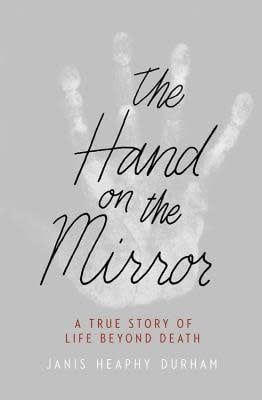 Durham, Janis Heaphy (133.90) The Hand on the Mirror: A True Story of Life Beyond Death (HC)