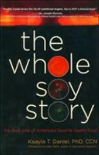 Daniel, Kaayla T. (613.26) The Whole Soy Story: The Dark Side of America&#39;s Favorite Health Food (HC)