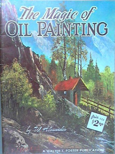 Alexander, William (750) The Magic of Oil Painting by W. Alexander (Oversized Softcover)