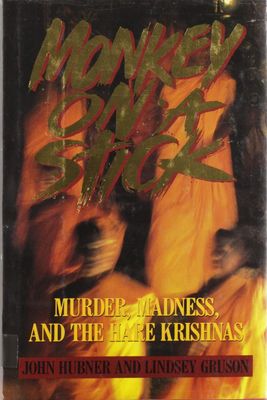 Hubner, John; Gruson, Lindsey (364.154) Monkey on a Stick: Murder, Madness, and the Hare Krishnas (HC)