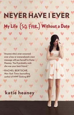 Heaney, Katie (158.2) Never Have I Ever: My Life (So Far) Without a Date