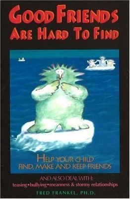 Frankel, Fred (305.25) Good Friends are Hard to Find: Help Your Child Find, Make and Keep Friends