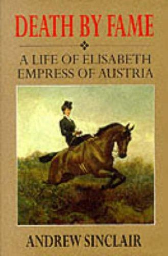 Sinclair, Andrew (943.6) Death By Fame: A Life of Elisabeth, Empress of Austria (HC)