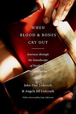 Lederach, John Paul &amp; Angela Jill (327.1) When Blood and Bones Cry Out: Journeys through the Soundscape of Healing and Reconciliation (HC)