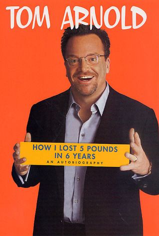 Arnold, Tom (920 ARN) How I Lost 5 Pounds in 6 Years: An Autobiography (HC)