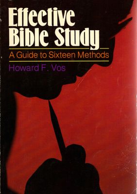 Vos, Howard F. (220) Effective Bible Study: A Guide to Sixteen Methods (TP)