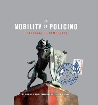 Nila, Michael J. (363.2) The Nobility of Policing: Guardians of Democracy (2008, FranklinCovey, HC)