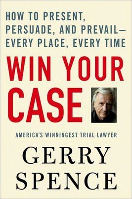Spence, Gerry (153.8) Win Your Case: How to Present, Persuade, and Prevail--Every Place, Every Time (TP)