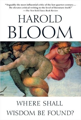 Bloom, Harold (809.93) Where Shall Wisdom Be Found?