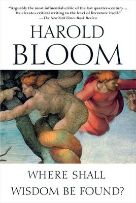 Bloom, Harold (809.93) Where Shall Wisdom Be Found?