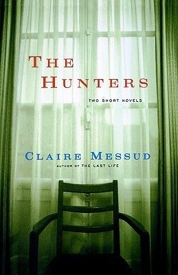 Messud, Claire (FI) The Hunters: Two Short Novels (HC)