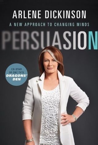 Dickinson, Arlene (158.4) Persuasion: A New Approach to Changing Minds (HC)