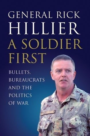 Hillier, Rick (920 HIL) A Soldier First: Bullets, Bureaucrats and the Politics of War (HC)