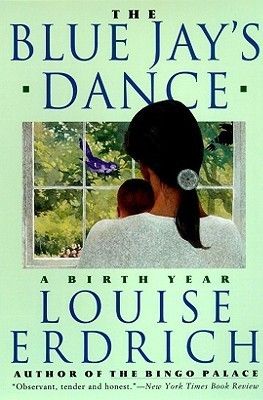 Erdrich, Louise (920 ERD) The Blue Jay's Dance: A Birth Year (TP)