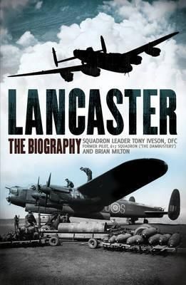 Iveson, Tony; Milton, Brian (940.WW2) Lancaster: The Biography (TP)