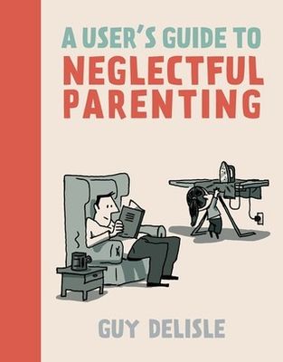 Delisle, Guy (GN) - A User's Guide to Neglectful Parenting