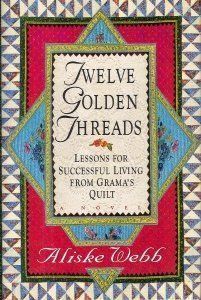 Webb, Aliske (158.LW) Twelve Golden Threads: Lessons for Successful Living from Grandma&#39;s Quilt (HC)