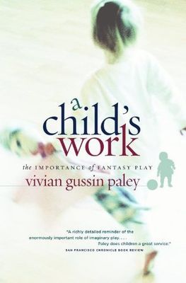 Paley, Vivian Gussin (155.4) A Child's Work: The Importance of Fantasy Play (TP)